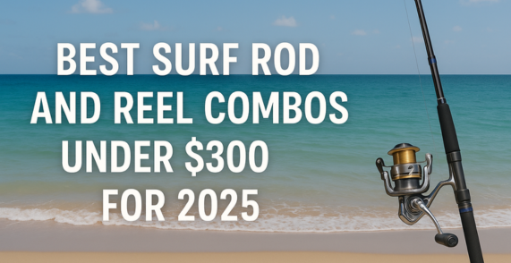 Best Surf Rod And Reel Combos Under $300